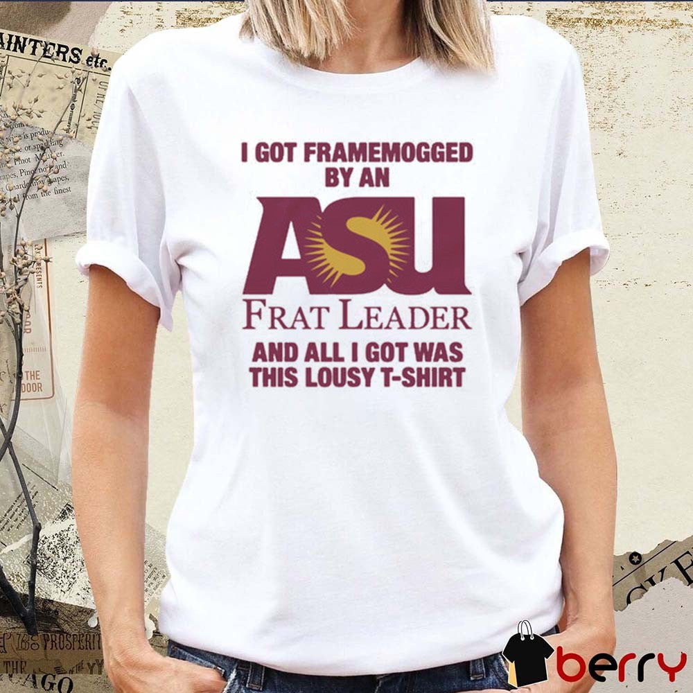 2026 I Got Framemogged By A Frat Leader And All I Got Was This Lousy t-shirt