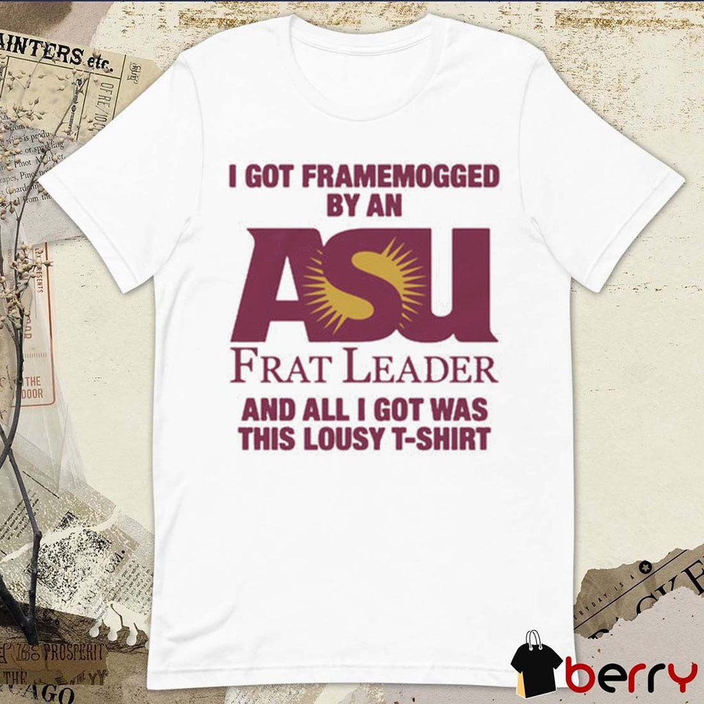 2026 I Got Framemogged By A Frat Leader And All I Got Was This Lousy t-shirt