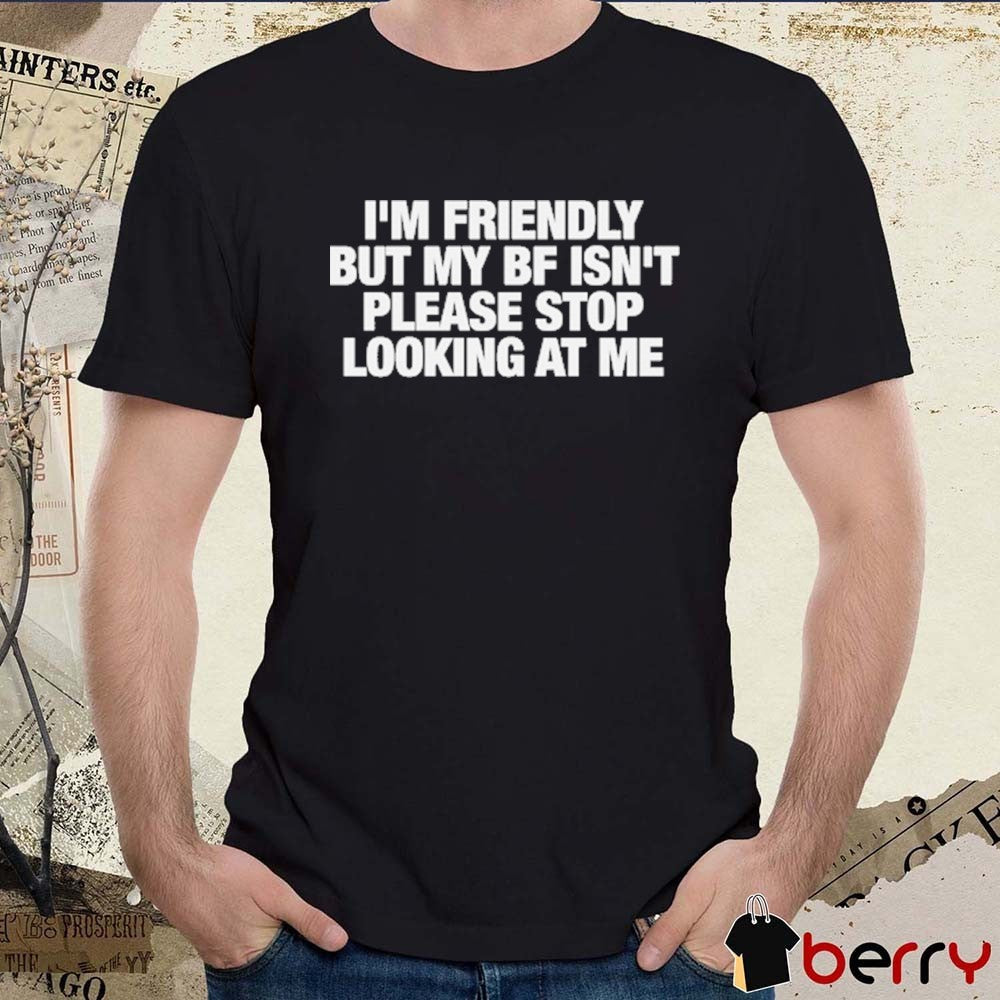 2026 I’m Friendly But My BF Isn’t Please Stop Looking At Me t-shirt