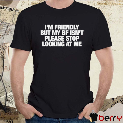 2026 I’m Friendly But My BF Isn’t Please Stop Looking At Me t-shirt