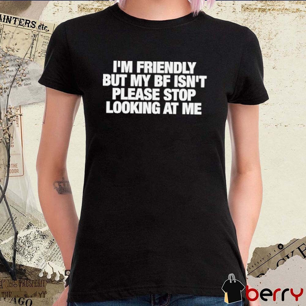 2026 I’m Friendly But My BF Isn’t Please Stop Looking At Me t-shirt