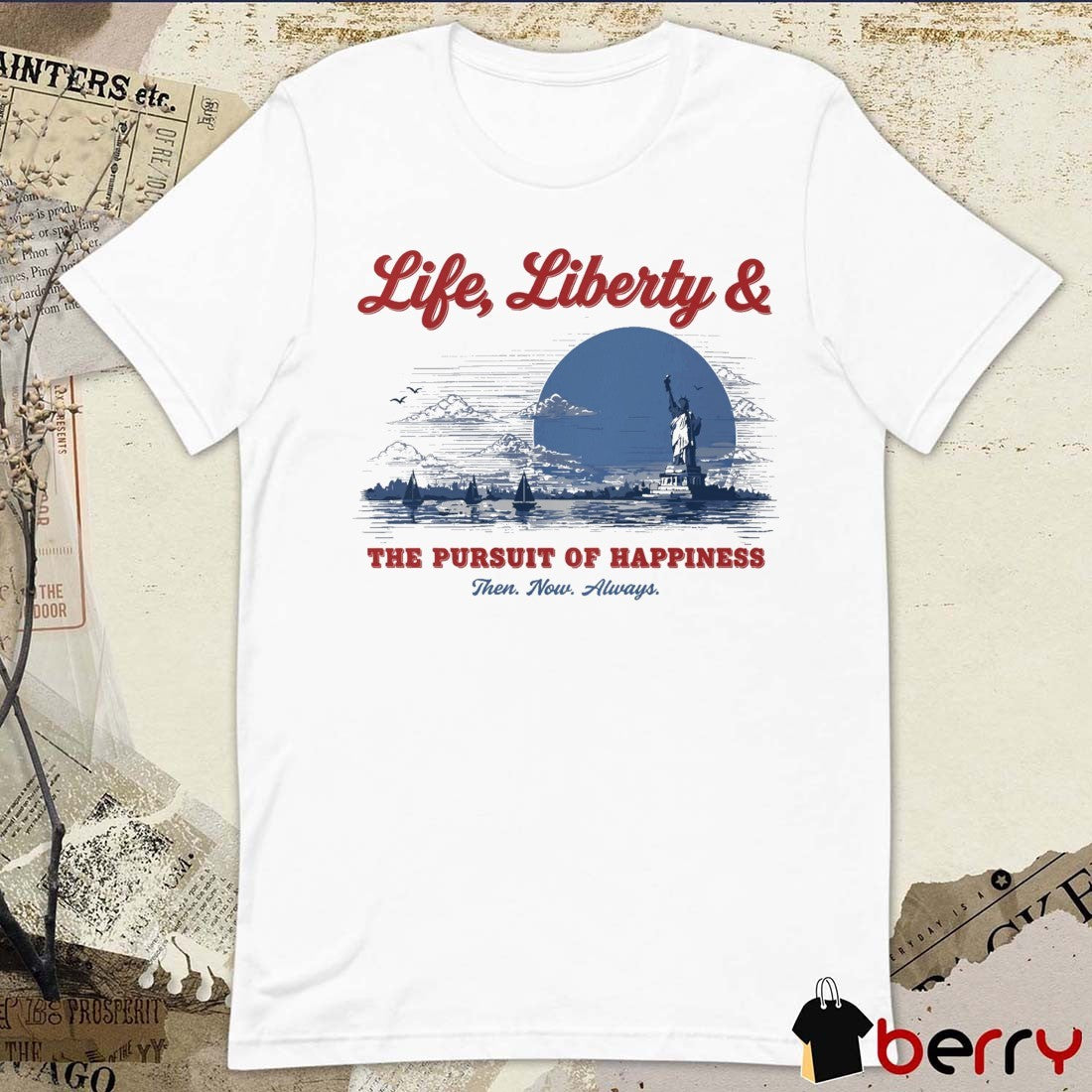 2026 Life Liberty And The Pursuit Of Happiness Then Now Always t-shirt