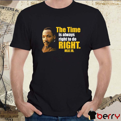 2026 Martin Luther King Jr The Time Is Always Right To Do Right MLK Jr t-shirt