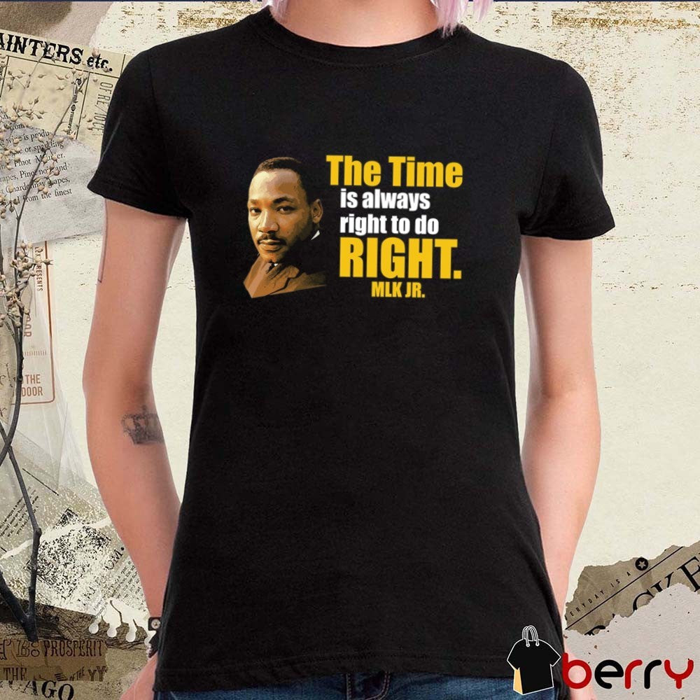 2026 Martin Luther King Jr The Time Is Always Right To Do Right MLK Jr t-shirt