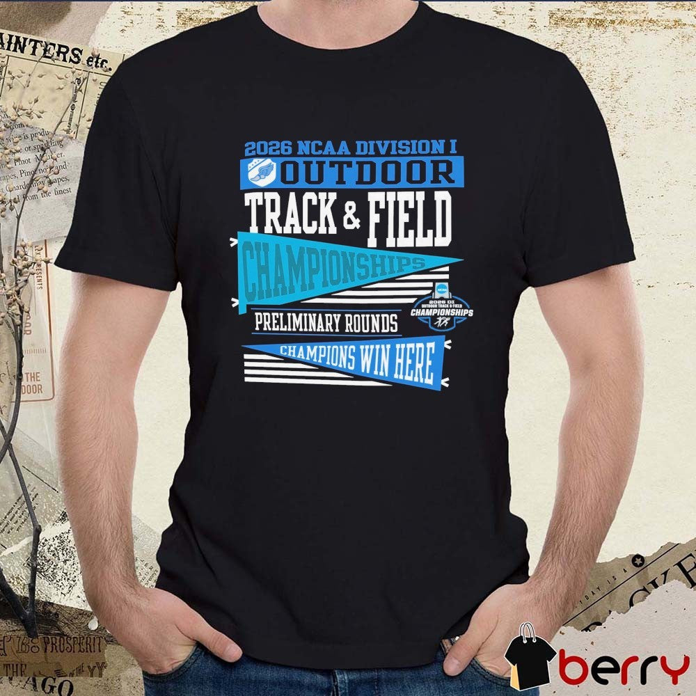 2026 NCAA Division I Outdoor Track & Field First Round Champion Preliminary Rounds Champions Win Here t-shirt