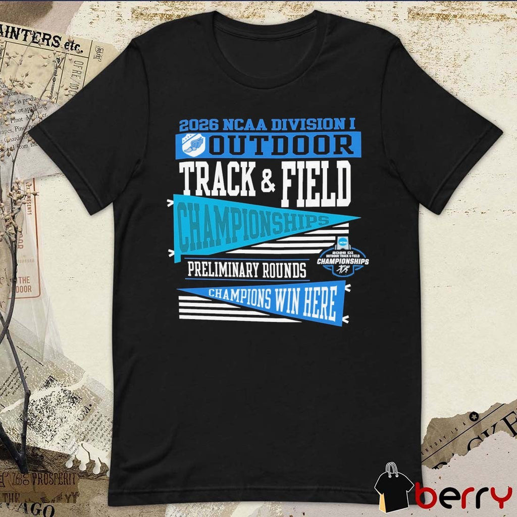 2026 NCAA Division I Outdoor Track & Field First Round Champion Preliminary Rounds Champions Win Here t-shirt