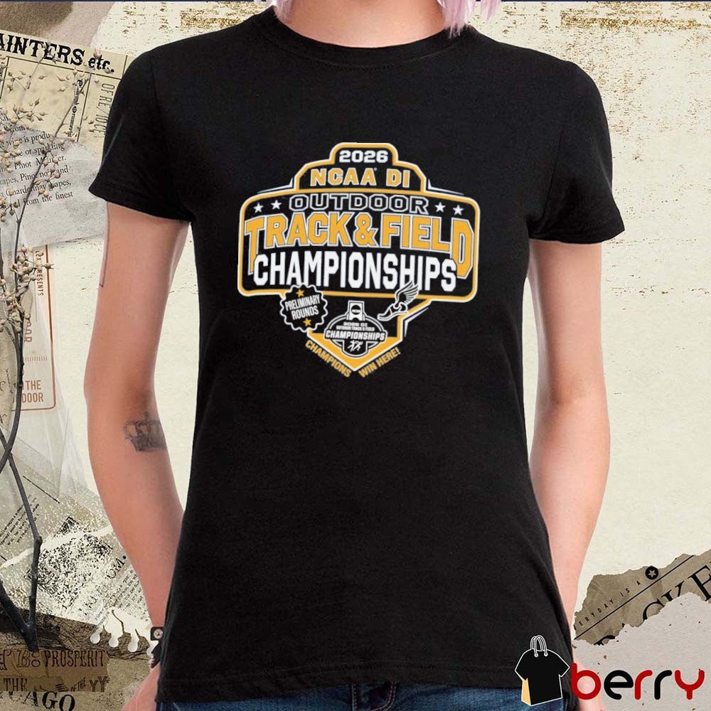 2026 NCAA Division I Outdoor Track & Field First Round Preliminary Rounds Champions Win Here t-shirt