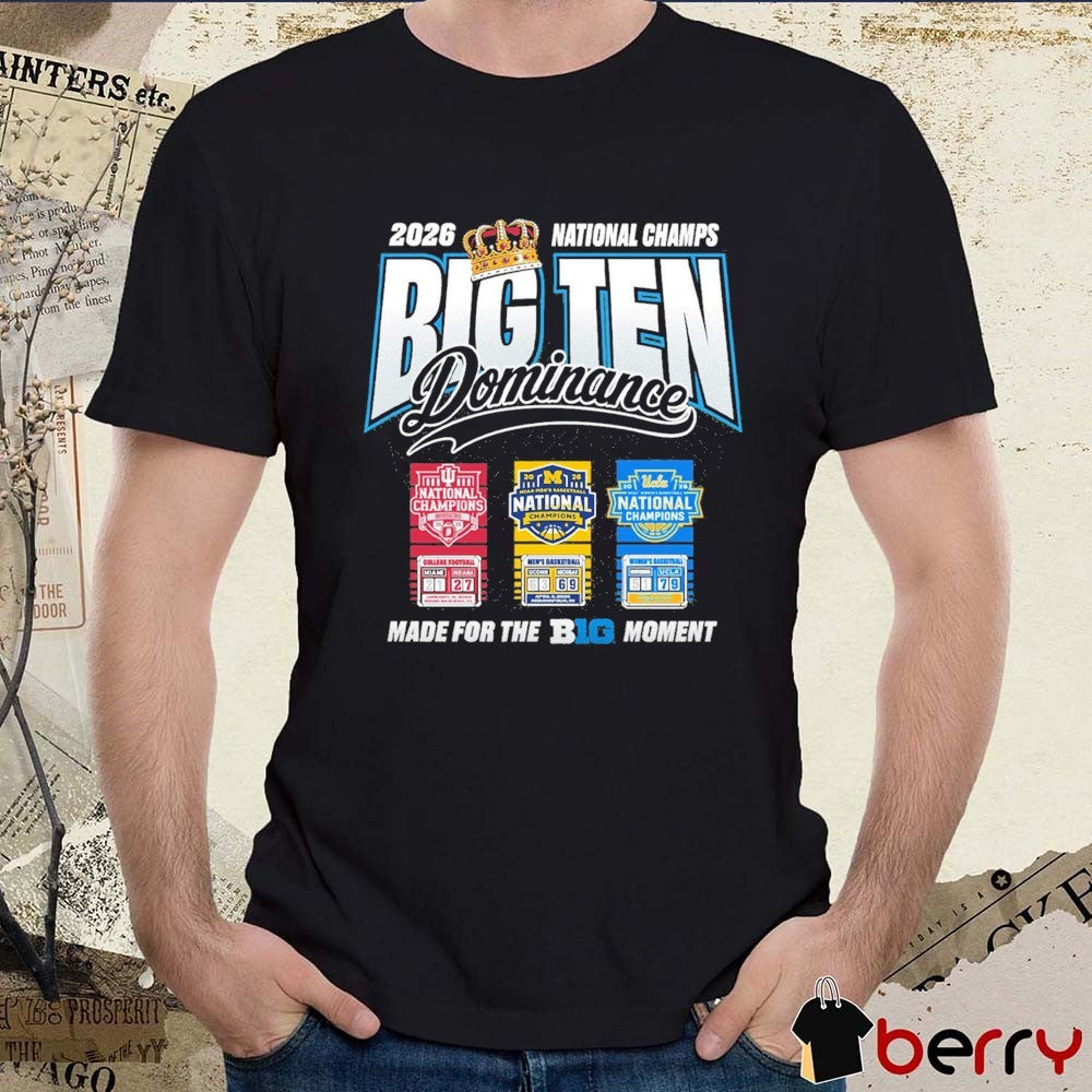 2026 National Champs Big Ten Dominance Made For The Big Ten Moment Indiana Hoosiers, Michigan Wolverines and UCLA Bruins Banners t-shirt