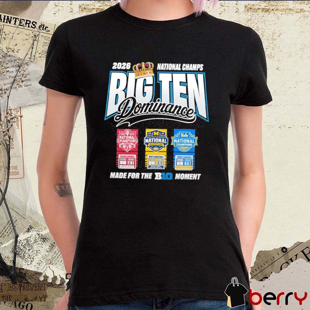 2026 National Champs Big Ten Dominance Made For The Big Ten Moment Indiana Hoosiers, Michigan Wolverines and UCLA Bruins Banners t-shirt
