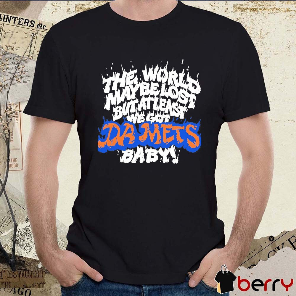 2026 New York Mets The World May Be Lost But At Least We Got Da Mets Baby t-shirt