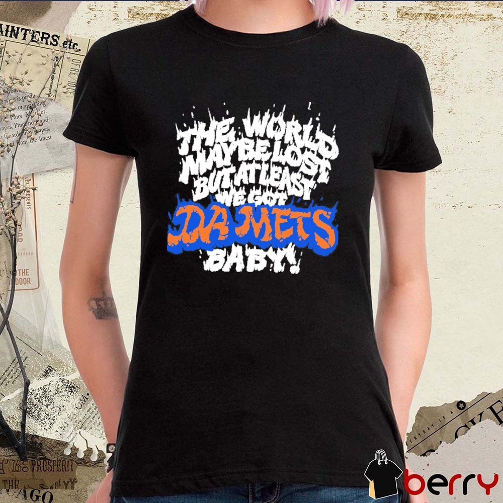 2026 New York Mets The World May Be Lost But At Least We Got Da Mets Baby t-shirt
