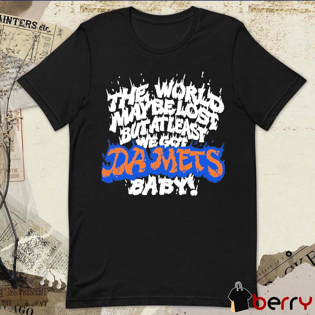 2026 New York Mets The World May Be Lost But At Least We Got Da Mets Baby t-shirt