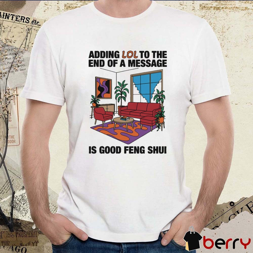 Adding Lol To The End Of A Message Is Good Feng Shui t-shirt