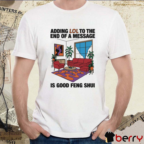 Adding Lol To The End Of A Message Is Good Feng Shui t-shirt