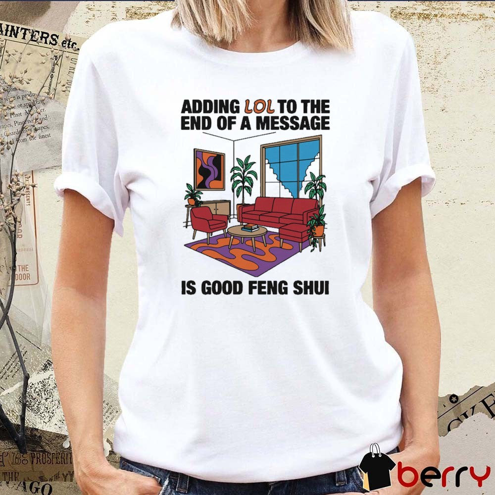 Adding Lol To The End Of A Message Is Good Feng Shui t-shirt