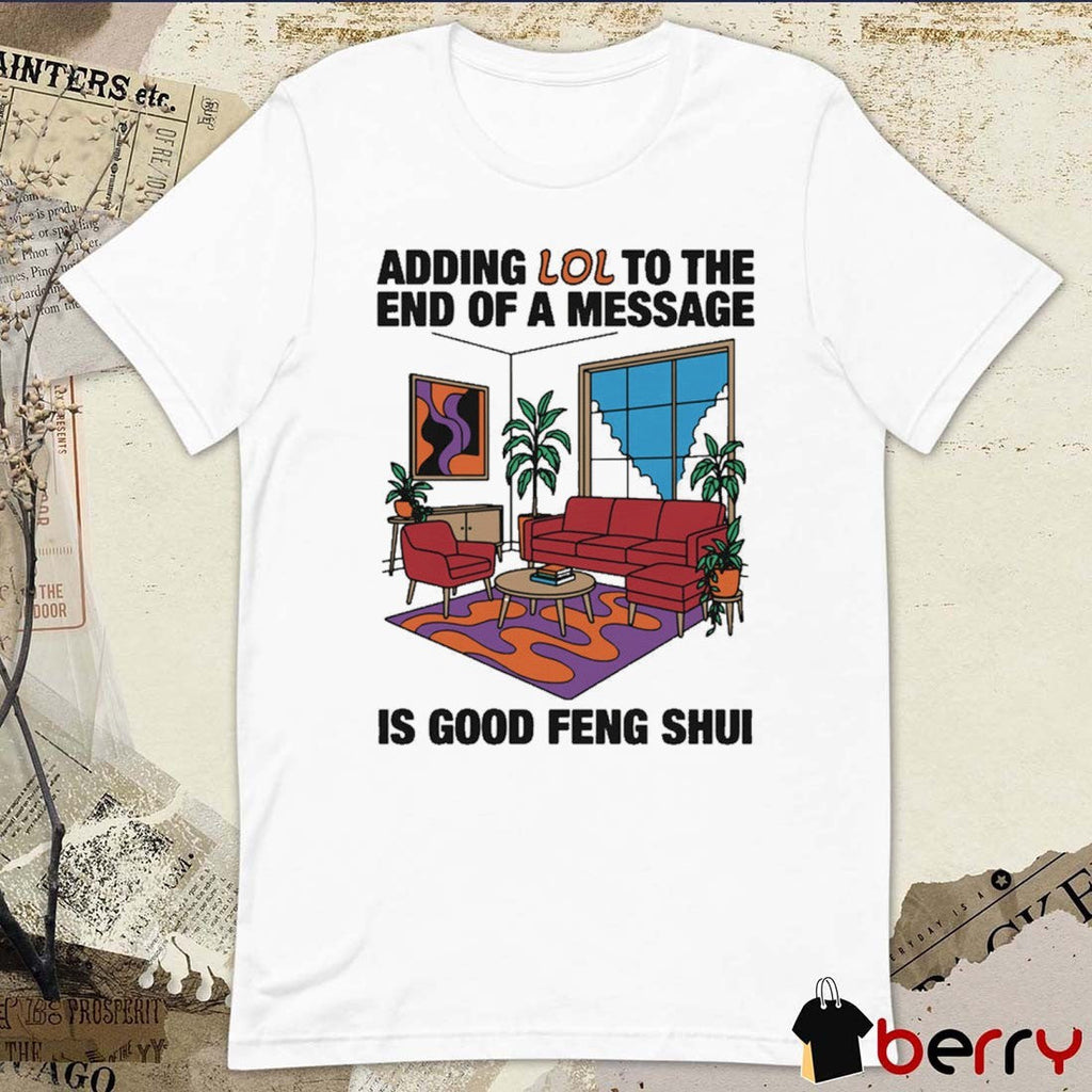Adding Lol To The End Of A Message Is Good Feng Shui t-shirt