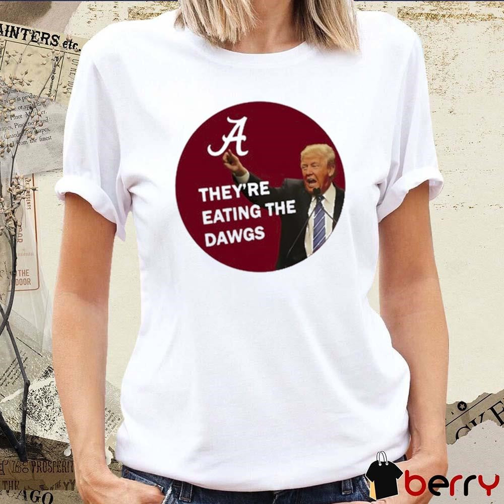 Alabama Donald Trump They’re Eating The Dawgs t-shirt
