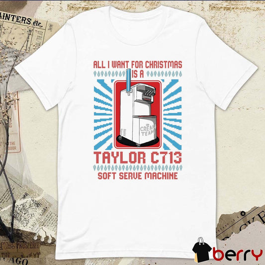 All I Want For Christmas Is A Taylor C713 Soft Serve Machine Cream Team Ugly Christmas Sweater 2025 t-shirt