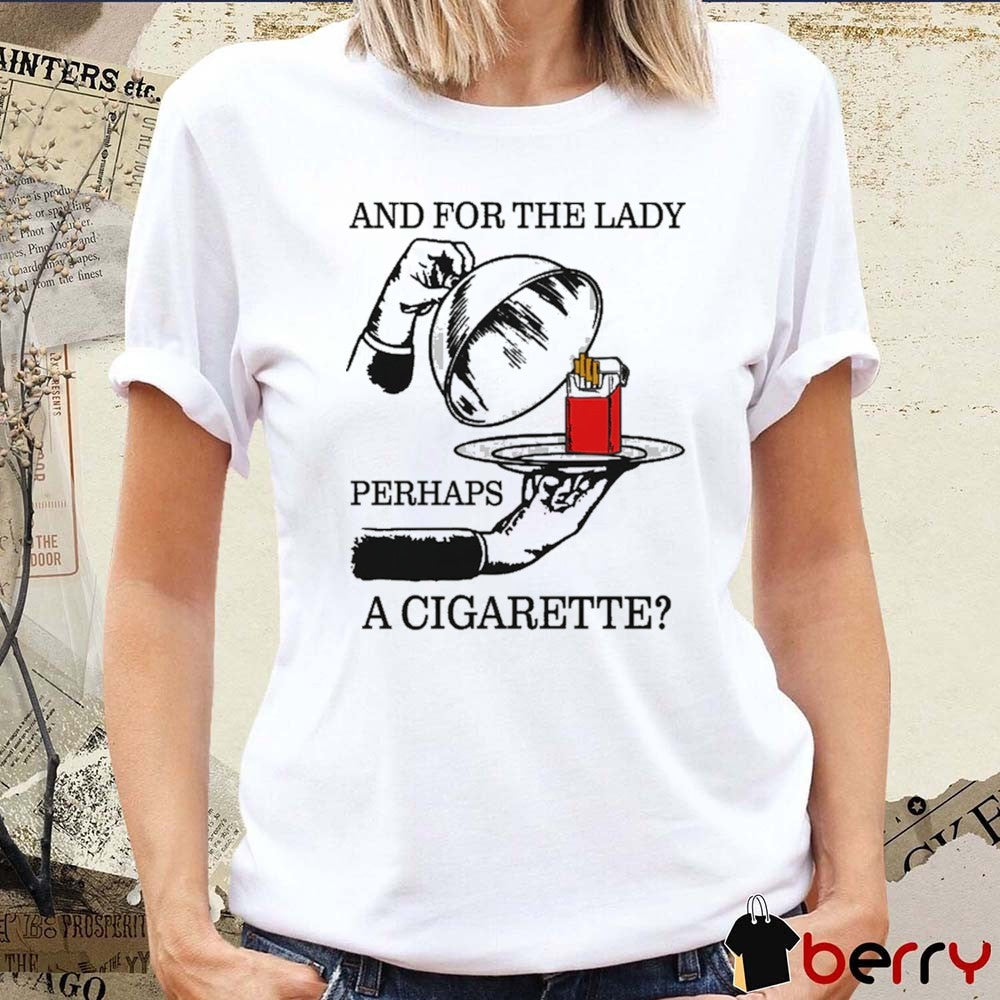 And For The Lady, Perhaps A Cigarette t-shirt