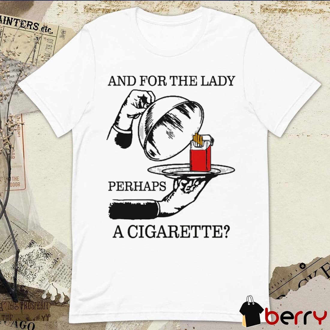 And For The Lady, Perhaps A Cigarette t-shirt