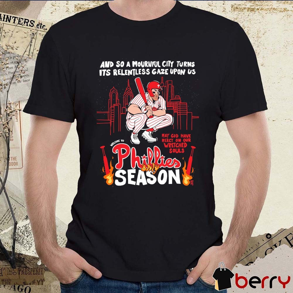 And So A Mournful City Turns Its Relentless Gaze Upon Us Welcome Phillies Only Season t-shirt