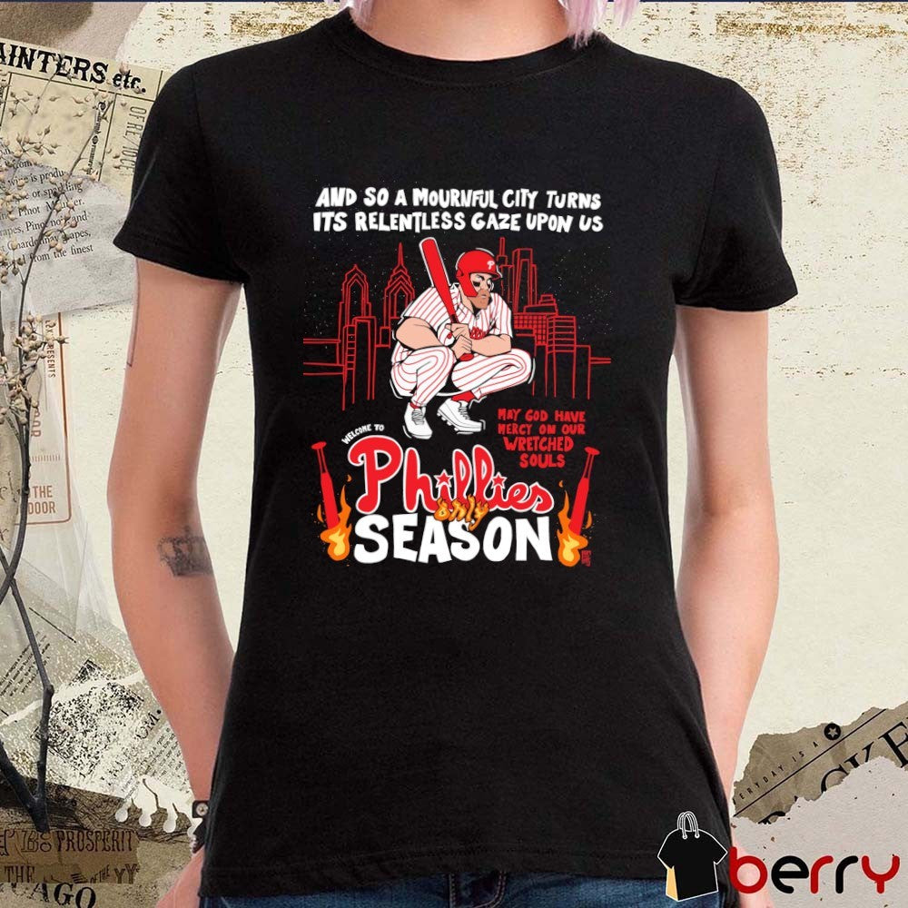 And So A Mournful City Turns Its Relentless Gaze Upon Us Welcome Phillies Only Season t-shirt
