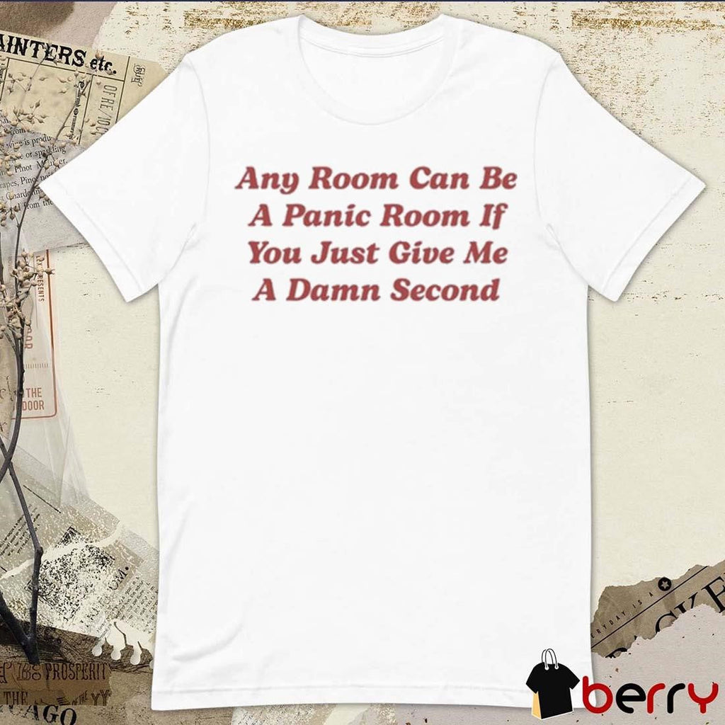 Any Room Can Be A Panic Room If You Just Give Me A Damn Second t-shirt
