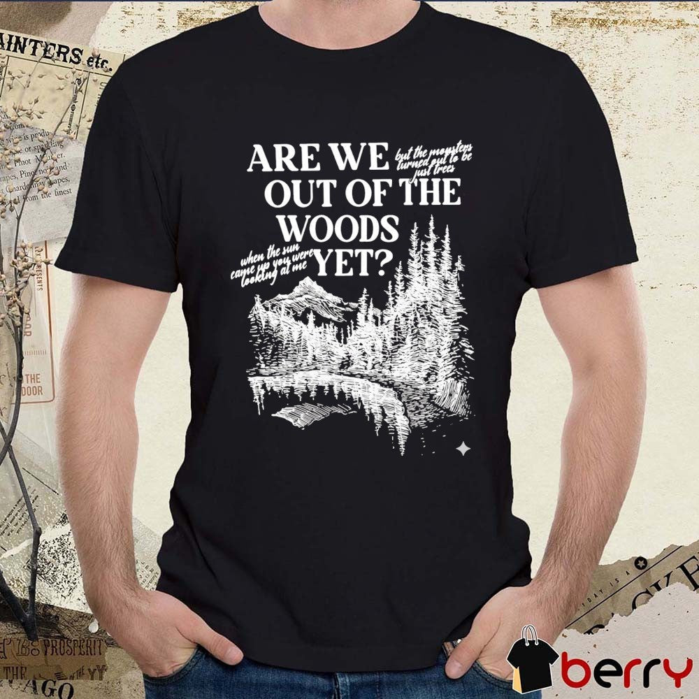 Are We Out Of The Woods Yet When The Sun Came Up You Were Looking At Me t-shirt
