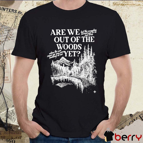Are We Out Of The Woods Yet When The Sun Came Up You Were Looking At Me t-shirt