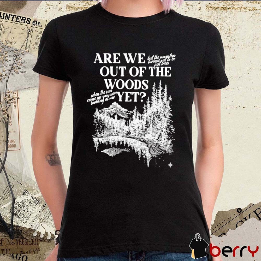 Are We Out Of The Woods Yet When The Sun Came Up You Were Looking At Me t-shirt