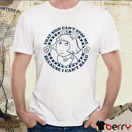 Arthur That Sign Can’t Stop Me Because I Can’t Read t-shirt