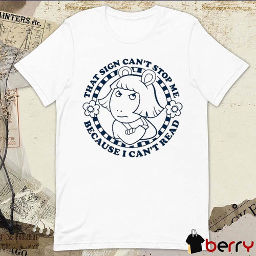 Arthur That Sign Can’t Stop Me Because I Can’t Read t-shirt