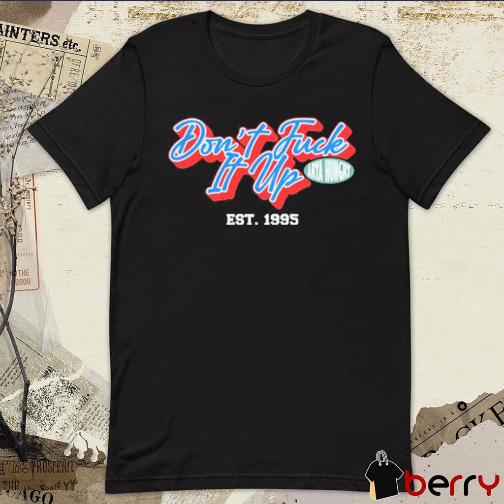 Aryahungry Don’t Fuck It Up Est 1995 t-shirt
