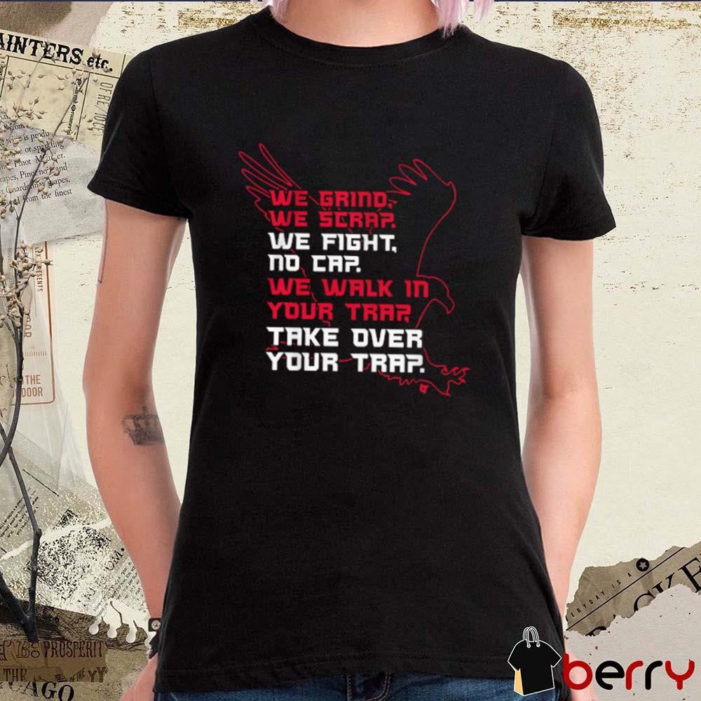 Atlanta Football We Grind We Scrap We Fight No Cap We Walk In Your Trap Take Over Your Trap t-shirt