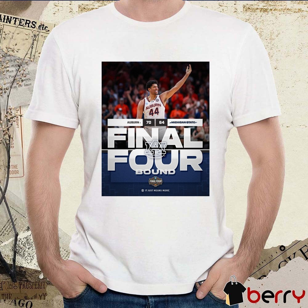 Auburn Tigers Vs. Michigan State Spartans Final Score 70 – 64 Final Four Bound It Just Means More Poster t-shirt