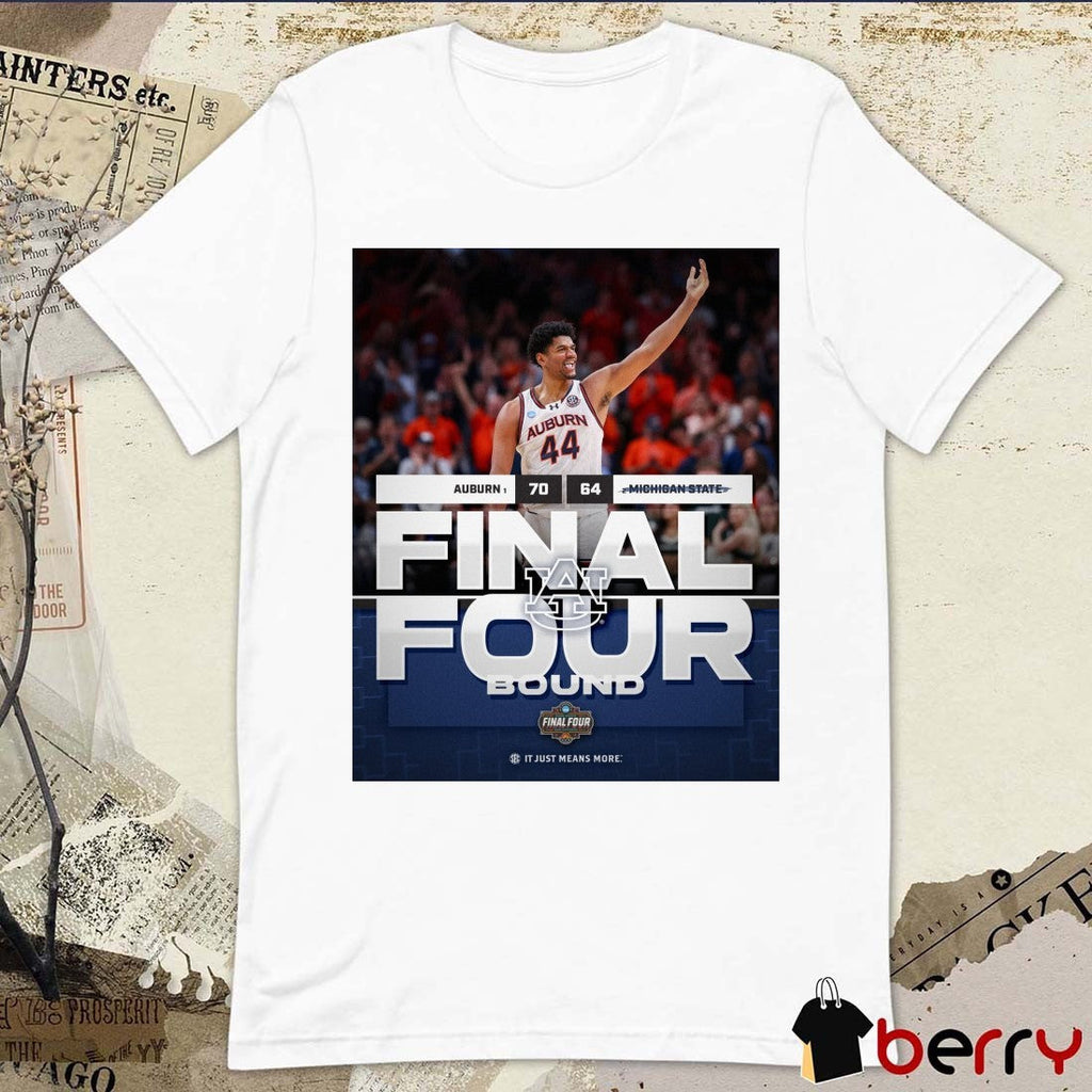 Auburn Tigers Vs. Michigan State Spartans Final Score 70 – 64 Final Four Bound It Just Means More Poster t-shirt