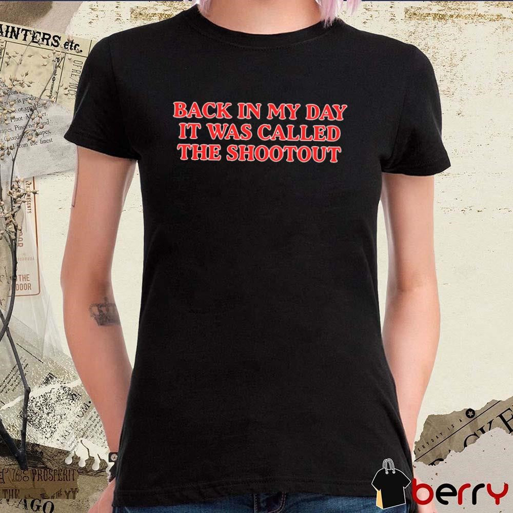 Back In My Day it Was Called A Shootout t-shirt