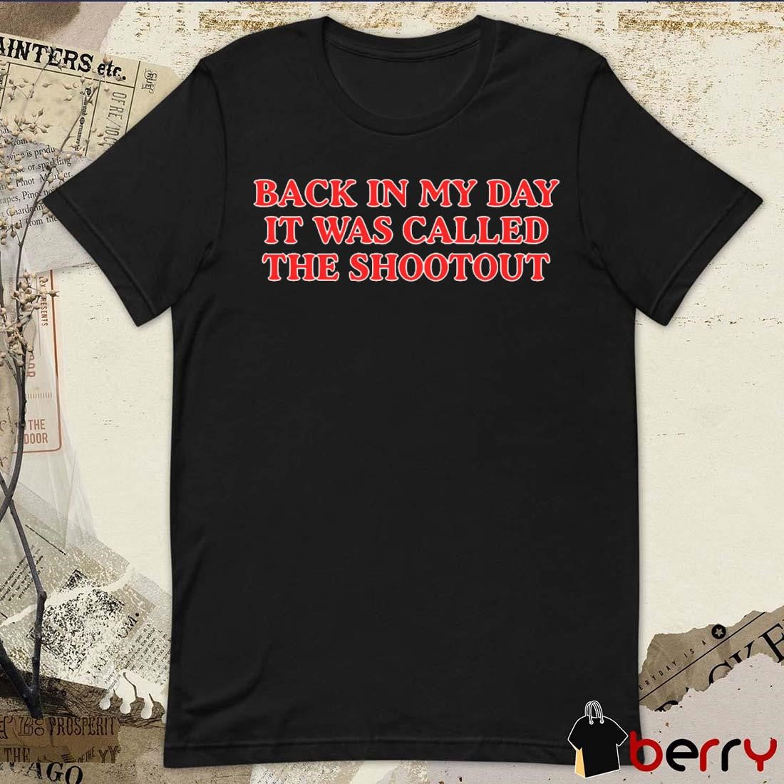 Back In My Day it Was Called A Shootout t-shirt