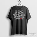 Official Be Good Do Good Adopt A Dog God Bless Go Bi17s Shirt Sweater Tee