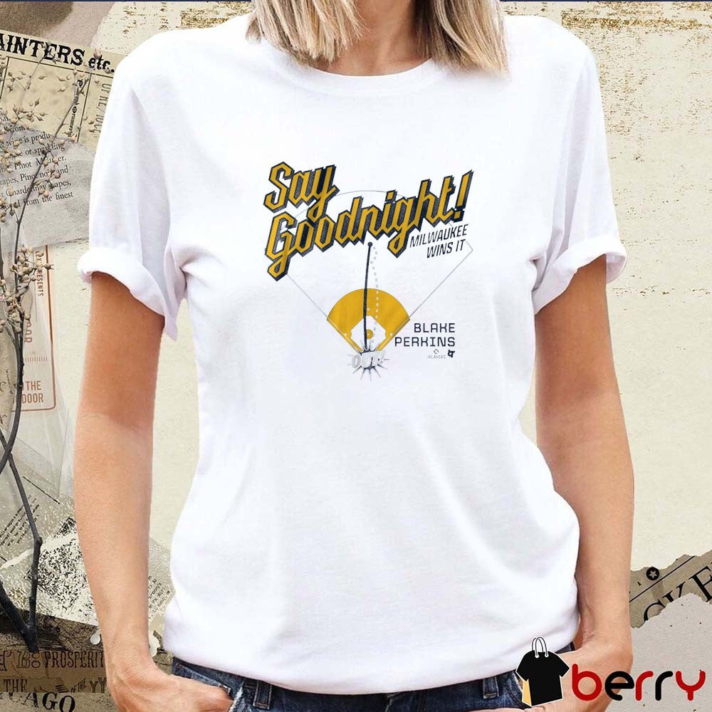 Blake Perkins Say Goodnight Milwaukee Wins It Milwaukee Brewers MLB t-shirt