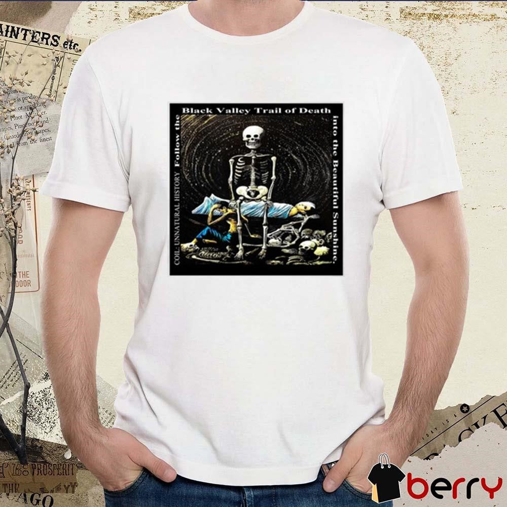 Coil Unnatural History Follow The Black Valley Trail Of Death Into The Beautiful Sunshine t-shirt