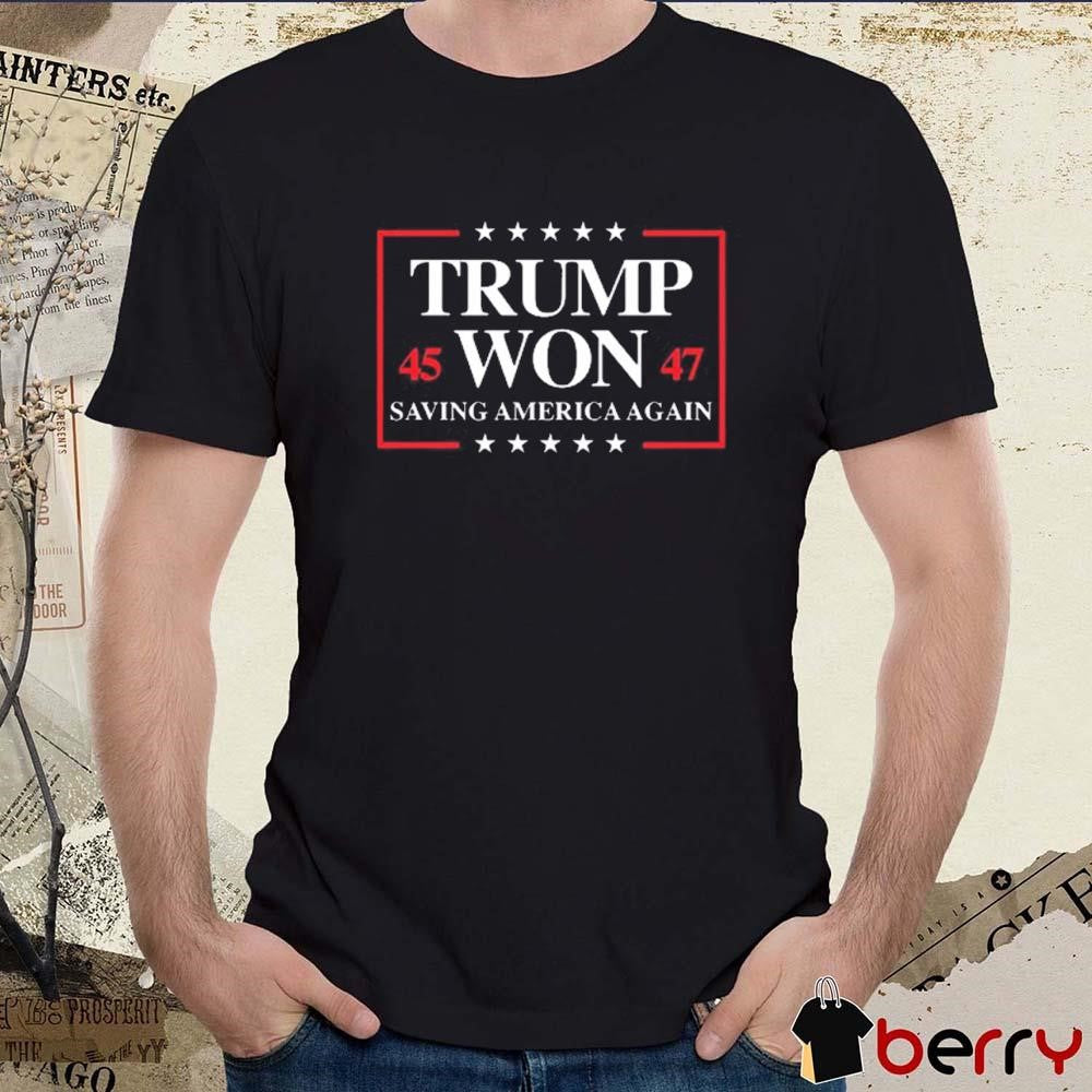 Donald Trump Won 2024 Saving America Again 45 47 President America 47th t-shirt
