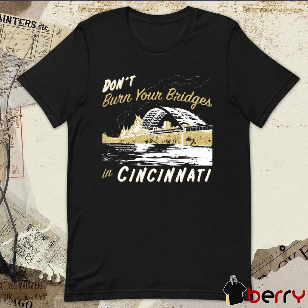 Don’t Burn Your Bridges in Cincinnati t-shirt