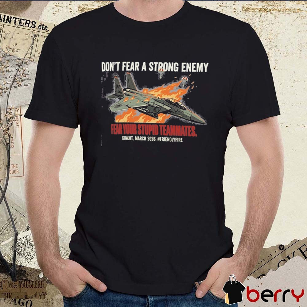 Don’t Fear A Strong Enemy Fear Your Stupid Teammates Kuwait, March 2026 F-15e Strike Eagle Friendly Fire t-shirt