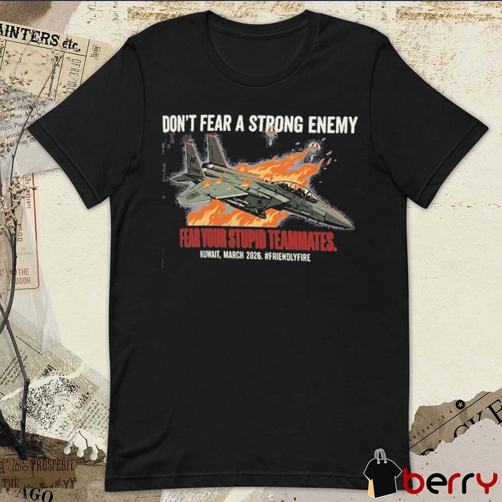 Don’t Fear A Strong Enemy Fear Your Stupid Teammates Kuwait, March 2026 F-15e Strike Eagle Friendly Fire t-shirt