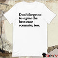 Don’t Forget To Imagine The Best Case Scenario Too t-shirt