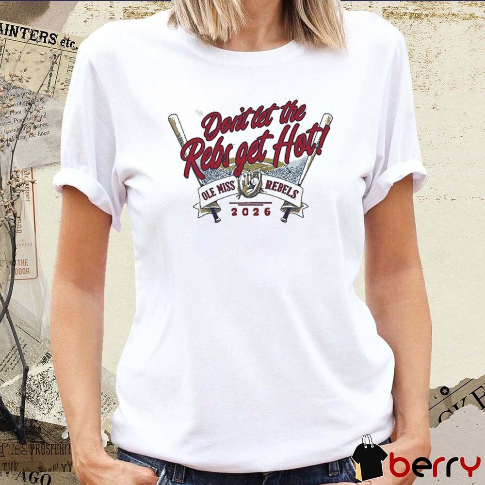 Don’t Let The Rebs Get Hot Ole Miss Rebels NCAA 2026 t-shirt