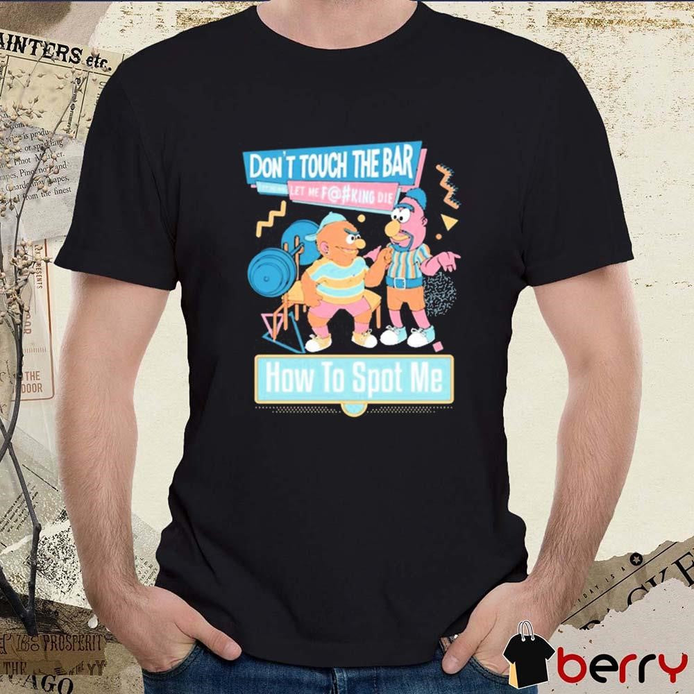 Don’t Touch The Bar Let Me Die Let Me Fucking Die How To Spot Me t-shirt