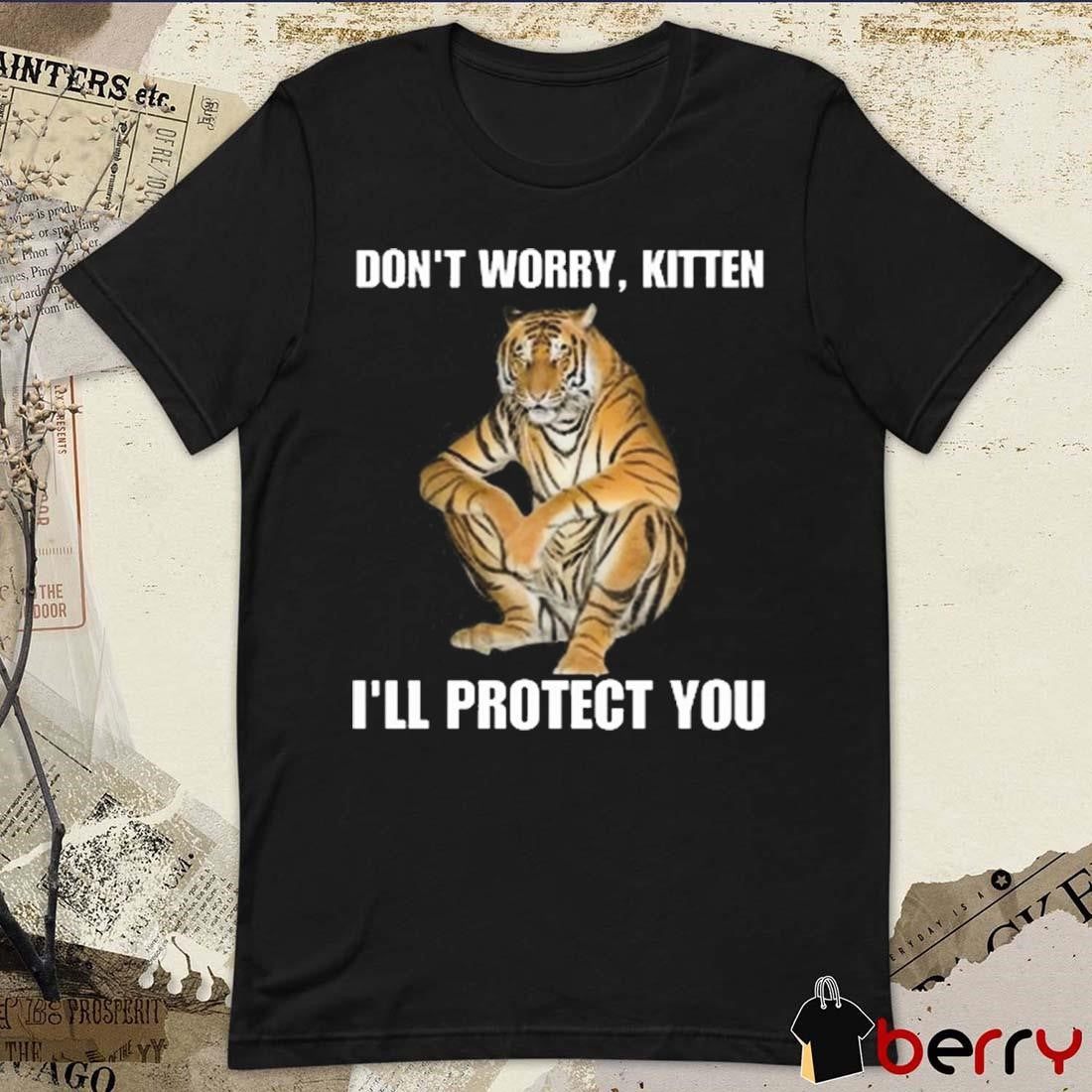 Don’t Worry Kitten I’ll Protect You Tiger t-shirt