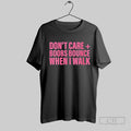 Official Dont Care Boobs Bounce When I Walk T Shirt